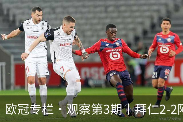 欧冠专栏·观察第3期丨拜仁2-2阿森纳：萨卡伤退成就"奇兵"，赖斯82分钟绝平，谁都想要3分，谁都只能拿1分